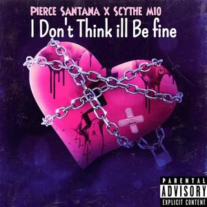 I Don't Think ill Be fine (feat. Scythe Mio) [Explicit]