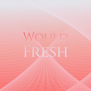 Would Fresh