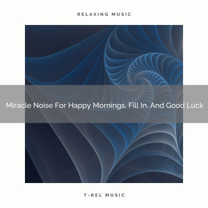 Miracle Noise For Happy Mornings, Fill In, And Good Luck