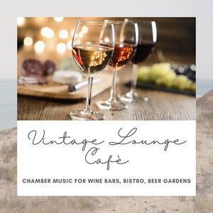 Vintage Lounge Cafè: Chamber Music for Wine Bars, Bistro, Beer Gardens