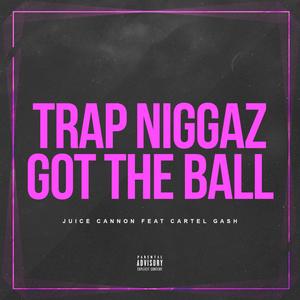 Trap Niggaz Got The Ball (feat. Cartel Gash) [Explicit]