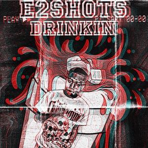 E2shots-Drinkin (Explicit)