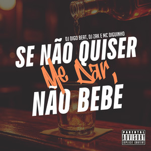 Se Não Quiser Me Dar, Não Bebe (Explicit)