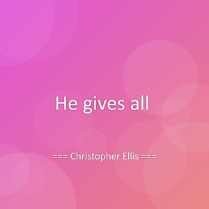 He gives all