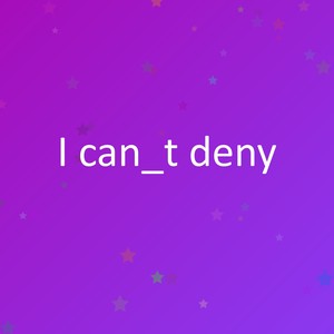 I can_t deny