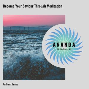 Become Your Saviour Through Meditation: Ambient Tunes