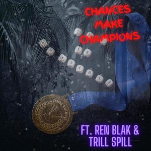 Chances Make Champions (feat. Ren Blak & Trill Spill aka Dirty Dolla) [Explicit]