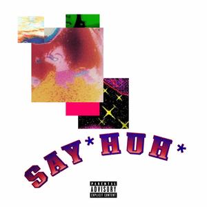 SAY*HUH* (Explicit)