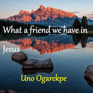 What a friend we have in Jesus