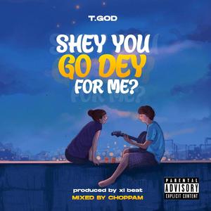 Shey you go dey for me (Explicit)