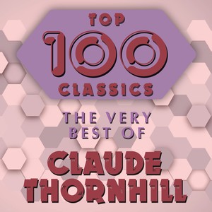 Top 100 Classics - The Very Best of Claude Thornhill