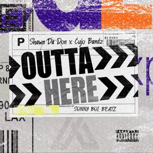 OUTTA HERE (feat. Shawn Da Don & Cujo Bandz) (Explicit)