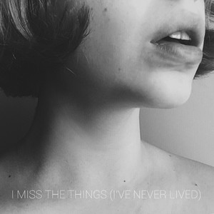 I Miss the Things (I've Never Lived|Explicit)