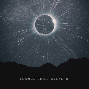 Lounge Chill Weekend – All Time Chilling, Rest, Total Chill, Mood Weekend Relaxation, Feeling Good