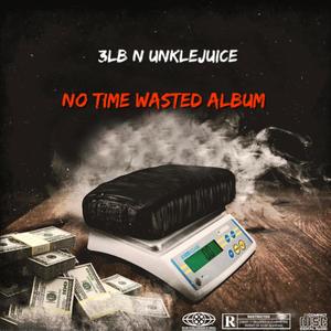 3LB N UnkleJuice No Time Wasted Album