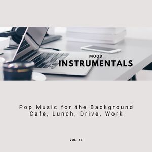Mood Instrumentals: Pop Music For The Background - Cafe, Lunch, Drive, Work, Vol. 43