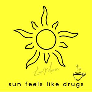 sun feels like drugs (Explicit)