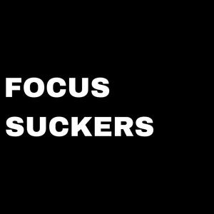 Focus, SUCKERS! (Explicit)