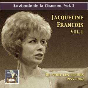 MONDE DE LA CHANSON (LE) , Vol. 1: Jacqueline Francois - "Ou vont les fleurs" (1955-1962)