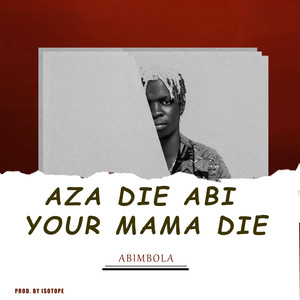 Aza Die Abi Your Mama Die