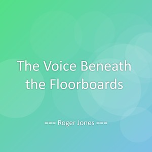 The Voice Beneath the Floorboards