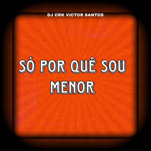 SÓ POR QUÊ SOU MENOR (Explicit)