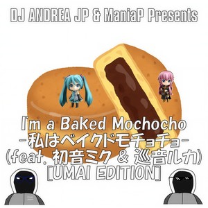 I'm a Baked Mochocho -私はベイクドモチョチョ- (feat. 初音ミク & 巡音ルカ) [UMAI EDITION]