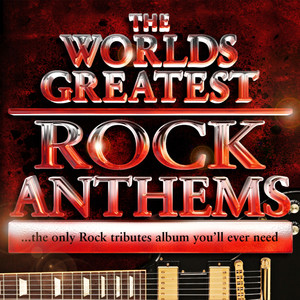 World's Greatest Rock Anthems - the Only Rock Tributes Album You'll Ever Need! (Deluxe Version)