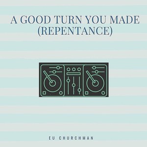 A Good Turn You Made (Repentance)