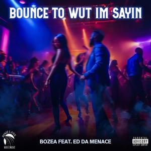 Bounce To Wut Im Sayin (feat. ED DA MENACE) [Explicit]