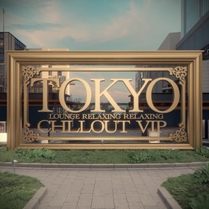 Tokyo Lounge Relaxing Chillout VIP