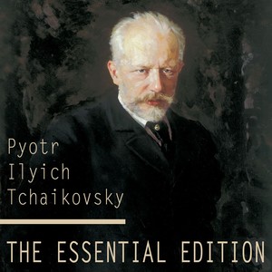 Tchaikovsky: The Essential Edition