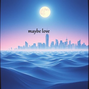 maybe love