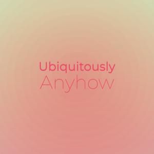 Ubiquitously Anyhow