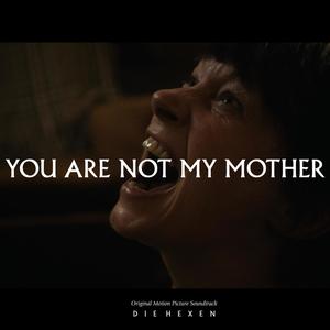 YOU ARE NOT MY MOTHER