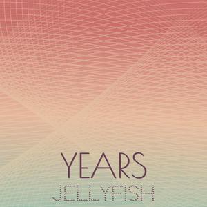 Years Jellyfish