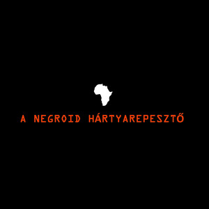 A Negroid Hártyarepesztő (Explicit)