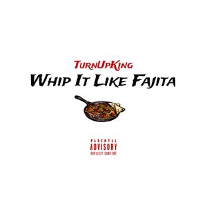 Whip It Like Fajita (Explicit)