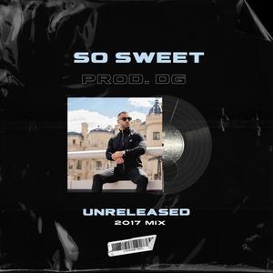 So Sweet (2017 Unreleased Mix) [Explicit]