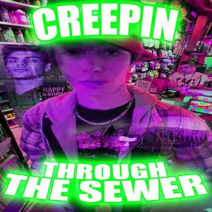 CREEPIN THROUGH THE SEWER (Explicit)