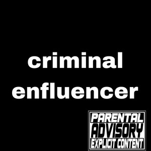 Criminal enfluencer (Explicit)