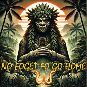 No Foget Fo Go Home