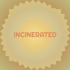 Incinerated
