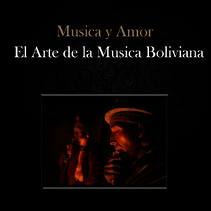 Musica y Amor - El Arte de la Musica Boliviana