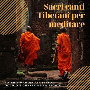 Sacri canti Tibetani per meditare: Potenti mantra per terzo occhio e chakra della fronte