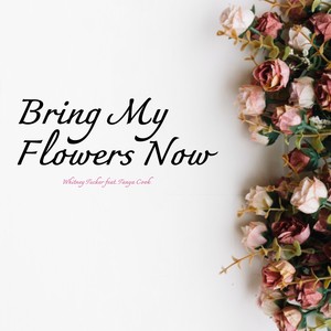 Bring My Flowers Now