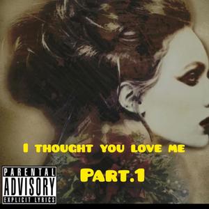 I THOUGHT YOU LOVE ME PART.1 (Explicit)