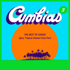 The Best of Chicha: Cumbias Vol. 3 - Spicy Tropical Sounds From Perú