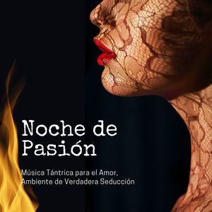 Noche de Pasión: Música Tántrica para el Amor, Ambiente de Verdadera Seducción