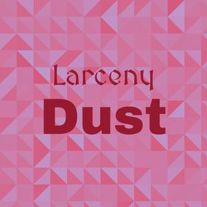 Larceny Dust